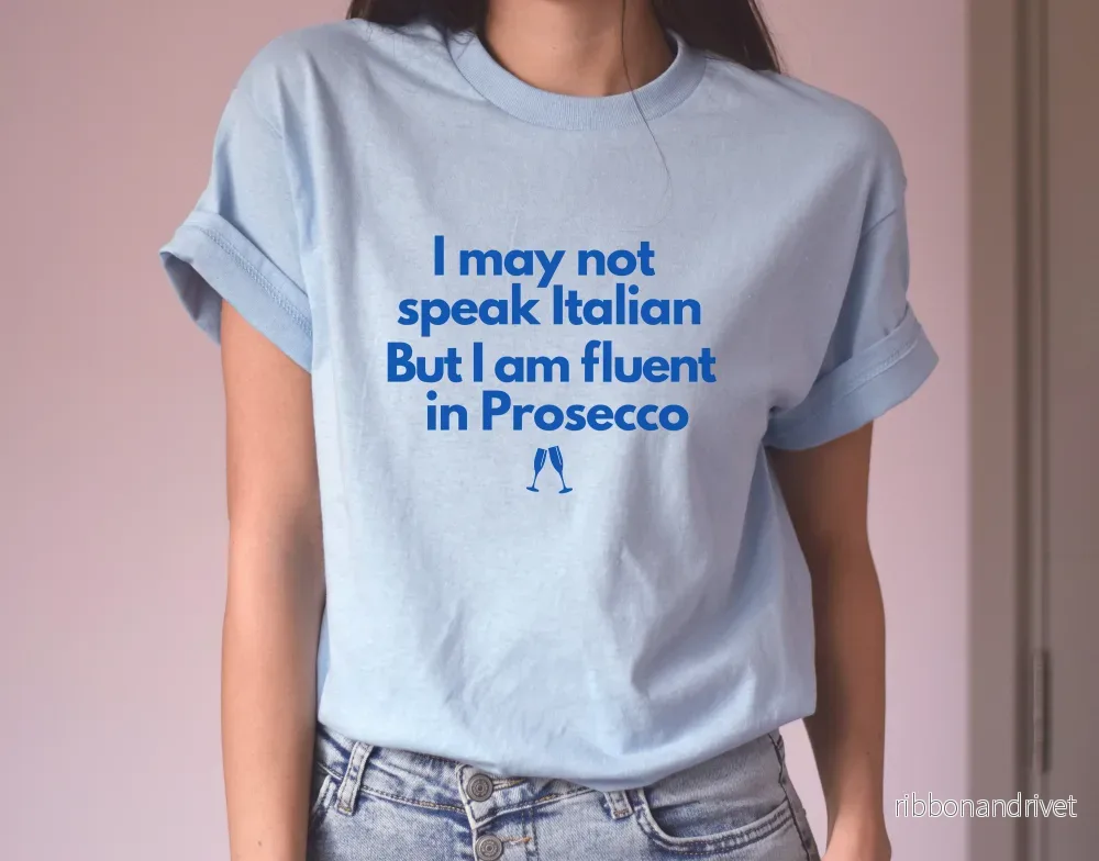 I may not speak Italian but I’m fluent in Prosecco